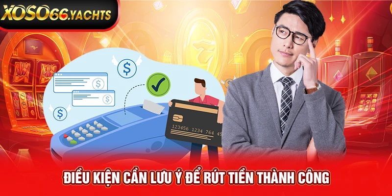 Điều kiện cần lưu ý để rút tiền thành công Điều kiện cần lưu ý để rút tiền thành công