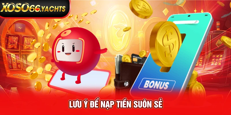 Lưu ý để nạp tiền suôn sẻ Lưu ý để nạp tiền suôn sẻ