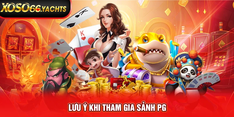 Lưu ý khi tham gia sảnh PG Lưu ý khi tham gia sảnh PG
